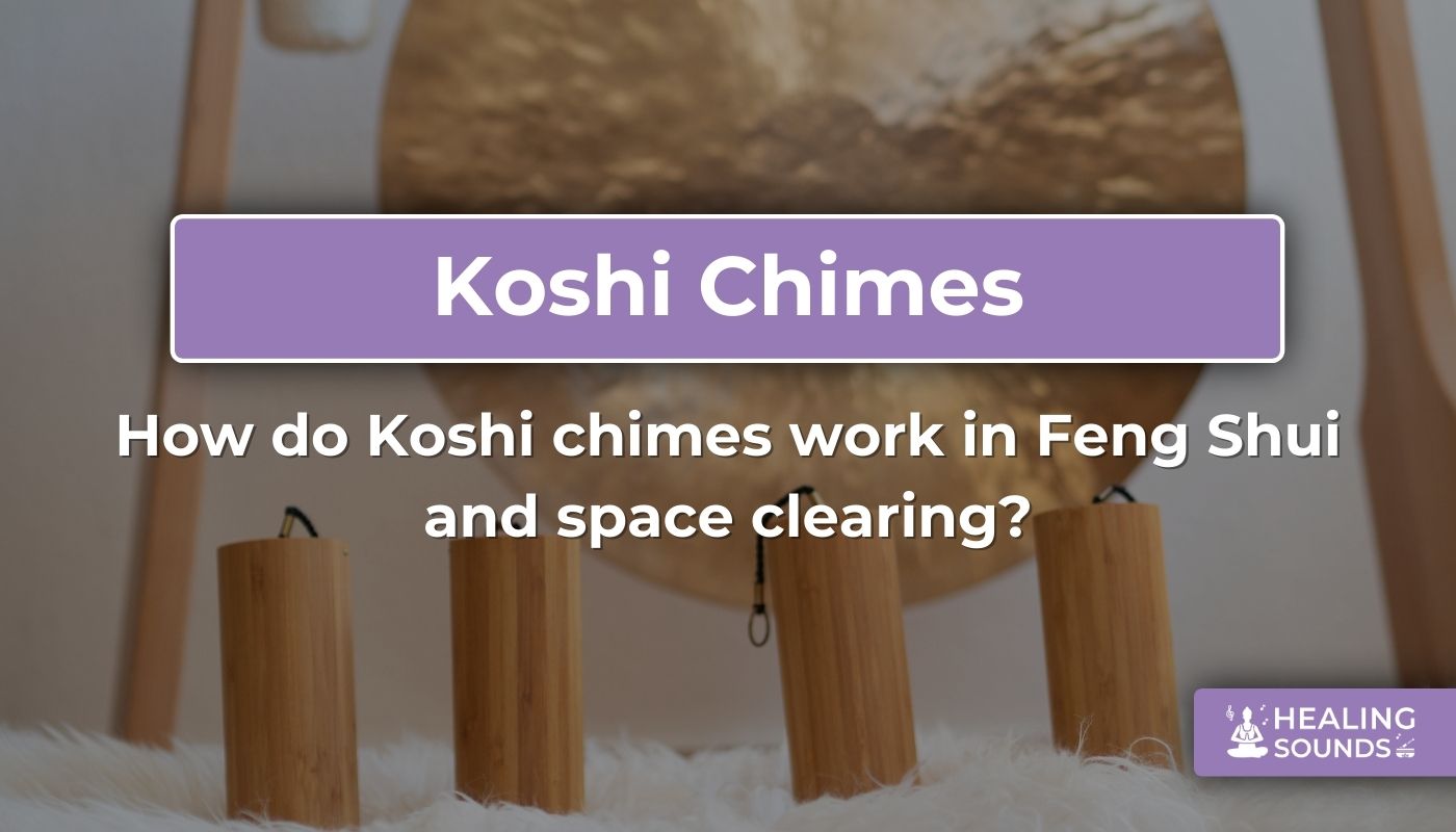 The role of Koshi chimes in Feng Shui and space clearing