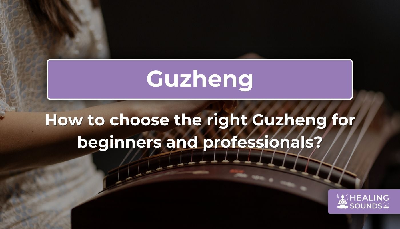 How to choose the perfect Guzheng for beginners and professionals