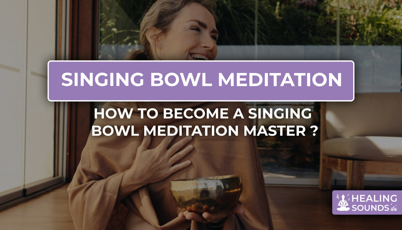 Master Singing Bowl Meditation: A Starter Guide