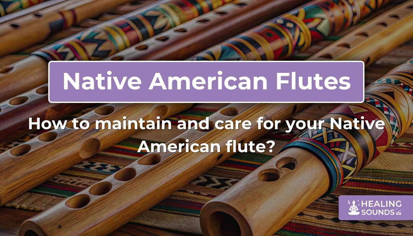 How to care for and maintain your Native American flute